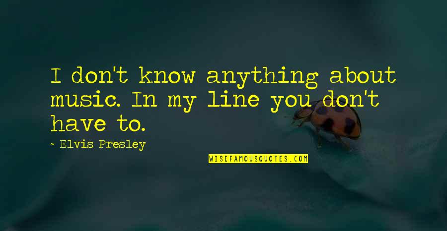 Rare Disease Quotes By Elvis Presley: I don't know anything about music. In my