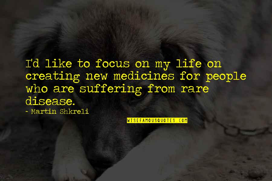 Rare Disease Quotes By Martin Shkreli: I'd like to focus on my life on