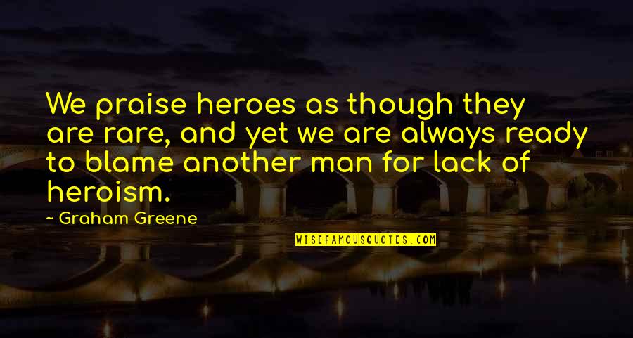 Rare English Quotes By Graham Greene: We praise heroes as though they are rare,