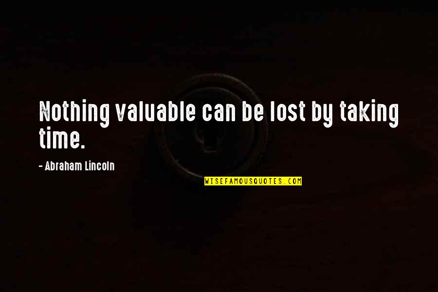 Rare Event Quotes By Abraham Lincoln: Nothing valuable can be lost by taking time.