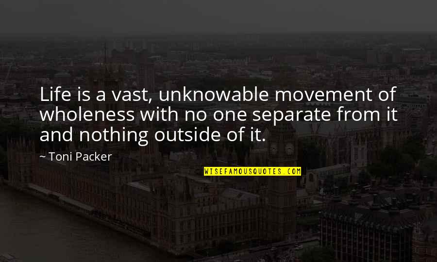 Rare Event Quotes By Toni Packer: Life is a vast, unknowable movement of wholeness