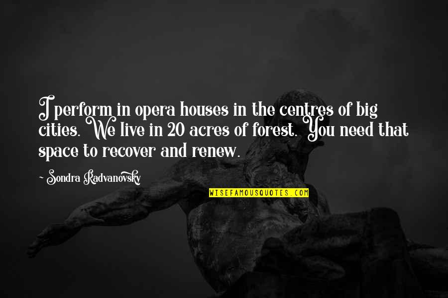 Rare Events Quotes By Sondra Radvanovsky: I perform in opera houses in the centres
