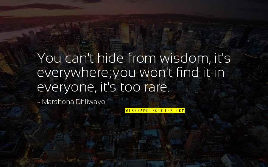 Rare Find Quotes By Matshona Dhliwayo: You can't hide from wisdom, it's everywhere;you won't