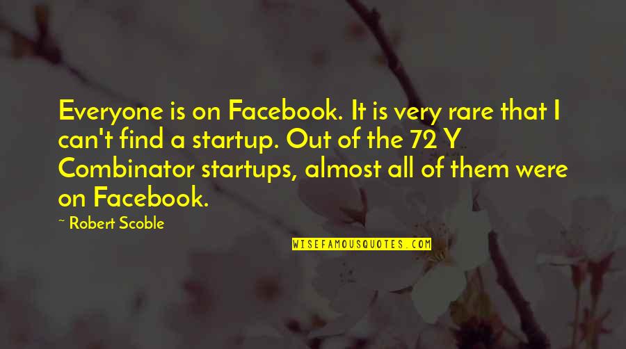 Rare Find Quotes By Robert Scoble: Everyone is on Facebook. It is very rare