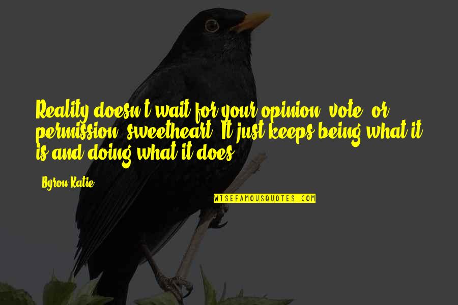 Rare Friendship Quotes By Byron Katie: Reality doesn't wait for your opinion, vote, or