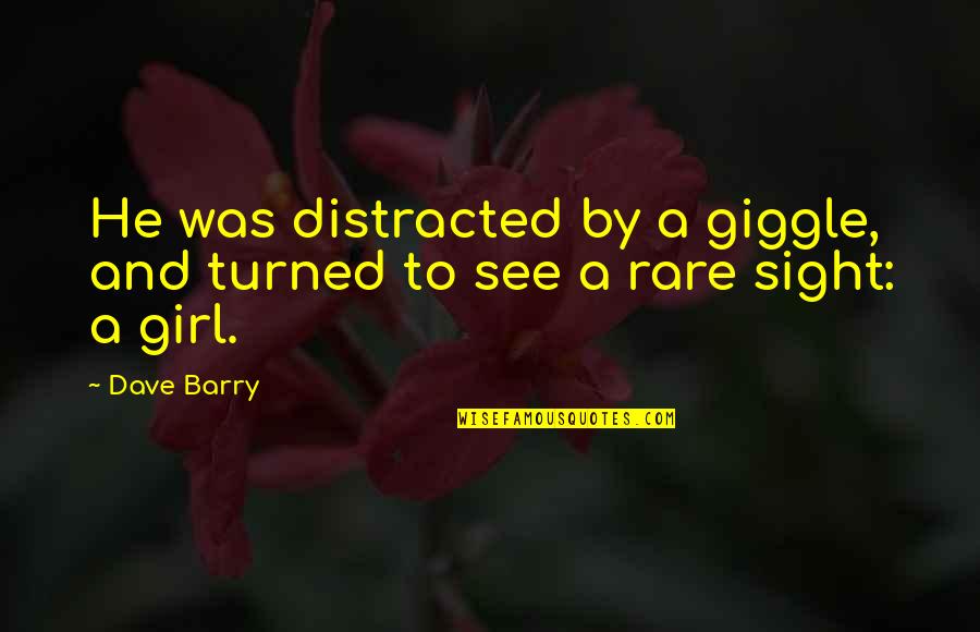 Rare Girl Quotes By Dave Barry: He was distracted by a giggle, and turned