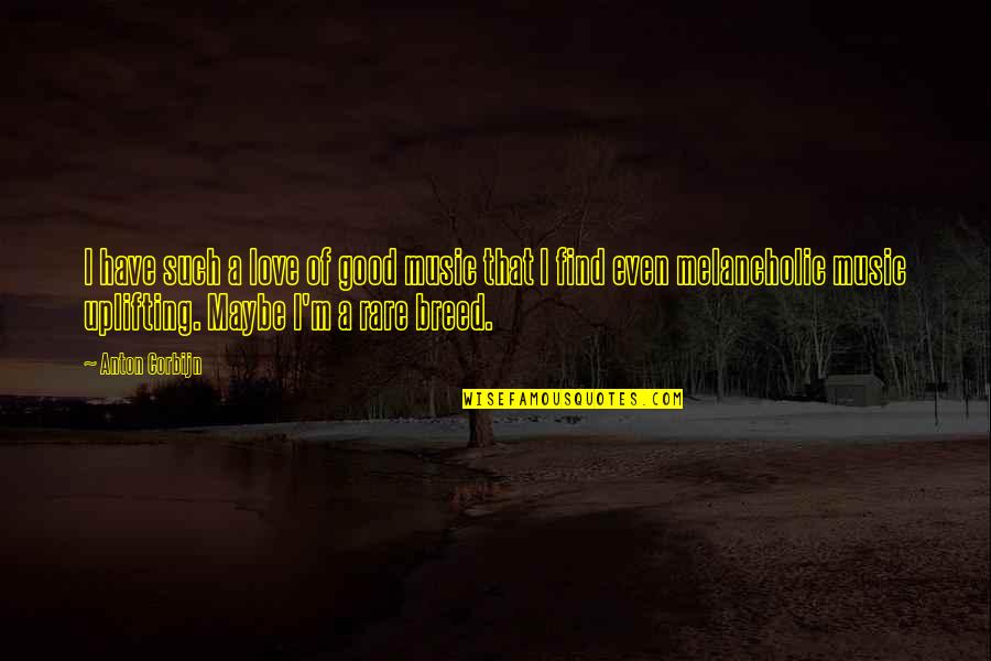 Rare Good Quotes By Anton Corbijn: I have such a love of good music Rare Good Quotes By Anton Corbijn: I have such a love of good music