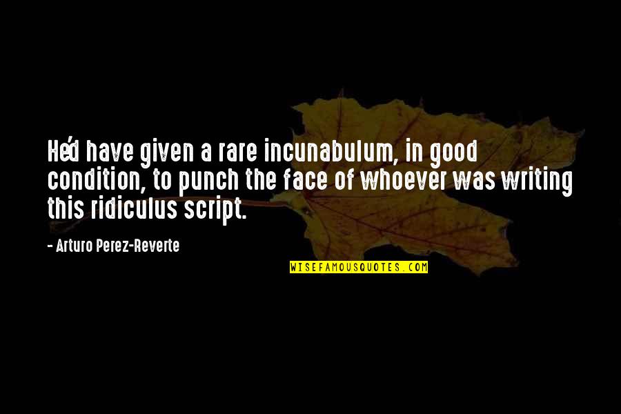 Rare Good Quotes By Arturo Perez-Reverte: He'd have given a rare incunabulum, in good
