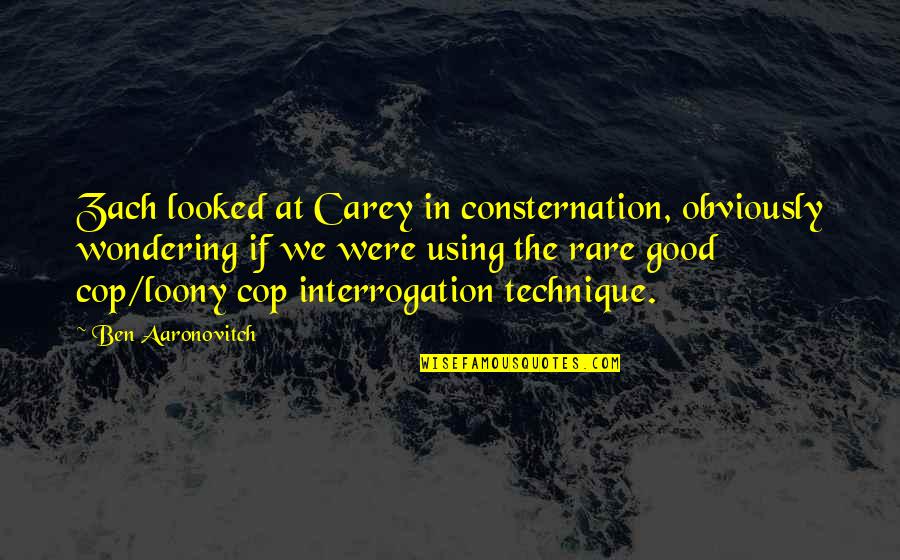 Rare Good Quotes By Ben Aaronovitch: Zach looked at Carey in consternation, obviously wondering Rare Good Quotes By Ben Aaronovitch: Zach looked at Carey in consternation, obviously wondering