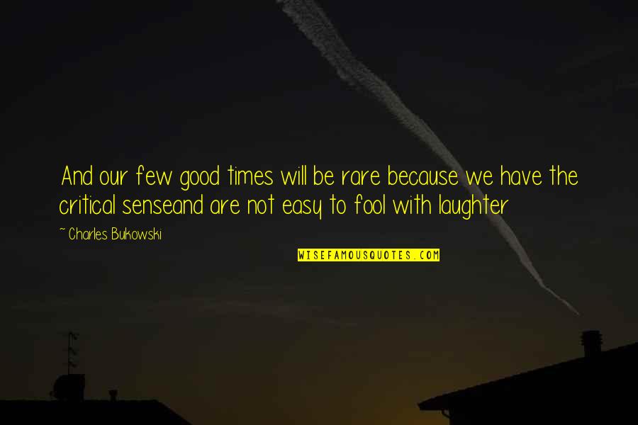 Rare Good Quotes By Charles Bukowski: And our few good times will be rare Rare Good Quotes By Charles Bukowski: And our few good times will be rare