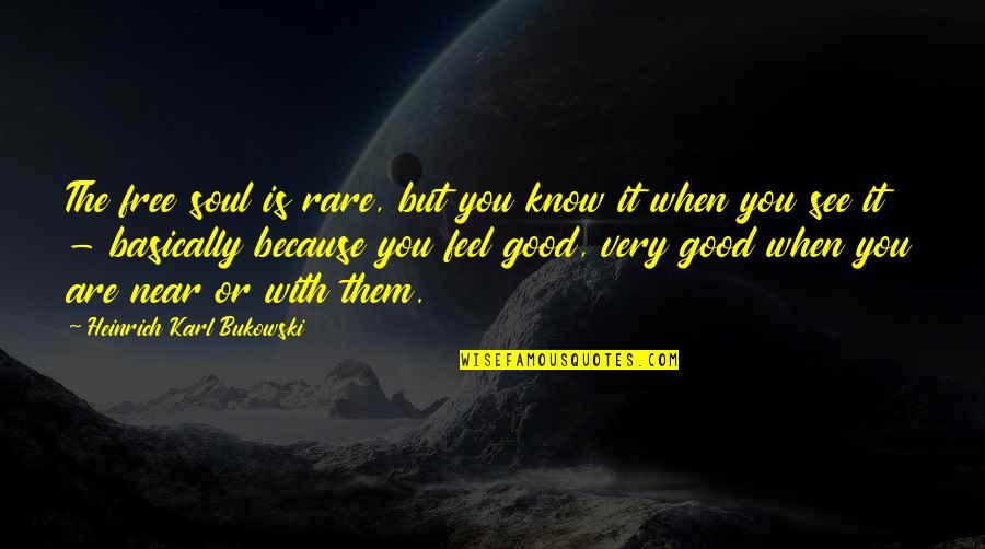 Rare Good Quotes By Heinrich Karl Bukowski: The free soul is rare, but you know