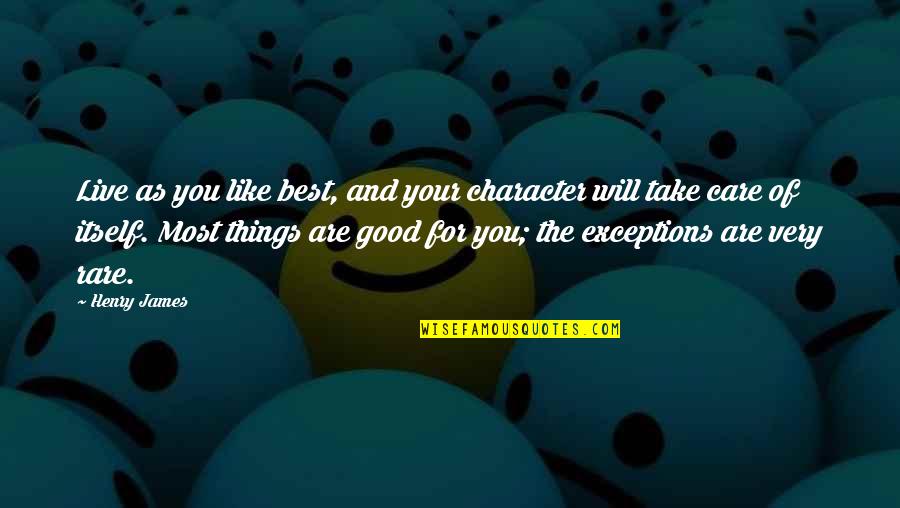 Rare Good Quotes By Henry James: Live as you like best, and your character Rare Good Quotes By Henry James: Live as you like best, and your character