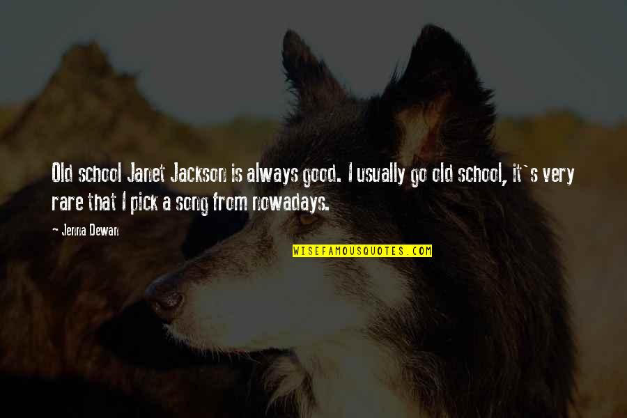 Rare Good Quotes By Jenna Dewan: Old school Janet Jackson is always good. I Rare Good Quotes By Jenna Dewan: Old school Janet Jackson is always good. I