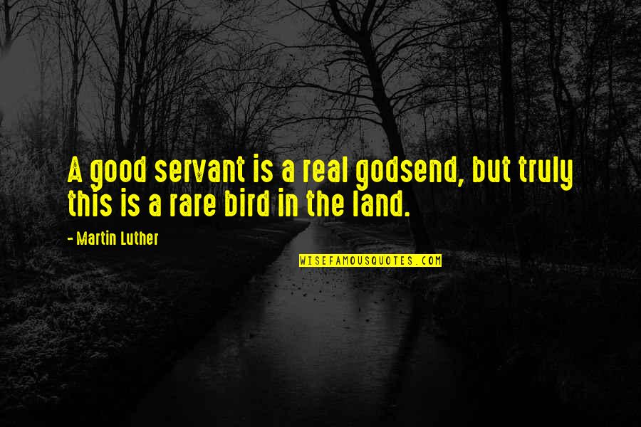 Rare Good Quotes By Martin Luther: A good servant is a real godsend, but