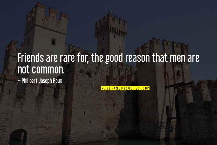 Rare Good Quotes By Philibert Joseph Roux: Friends are rare for, the good reason that