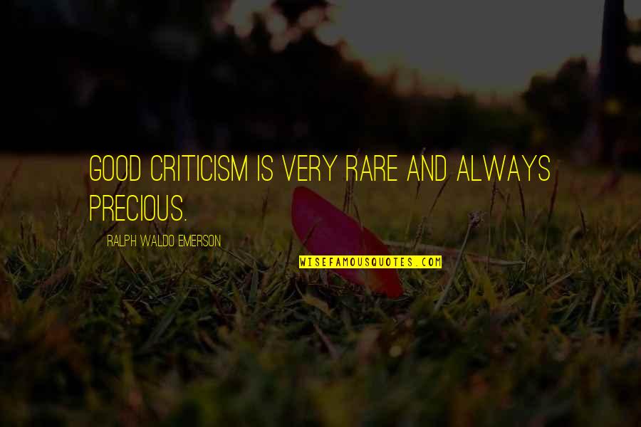 Rare Good Quotes By Ralph Waldo Emerson: Good criticism is very rare and always precious.