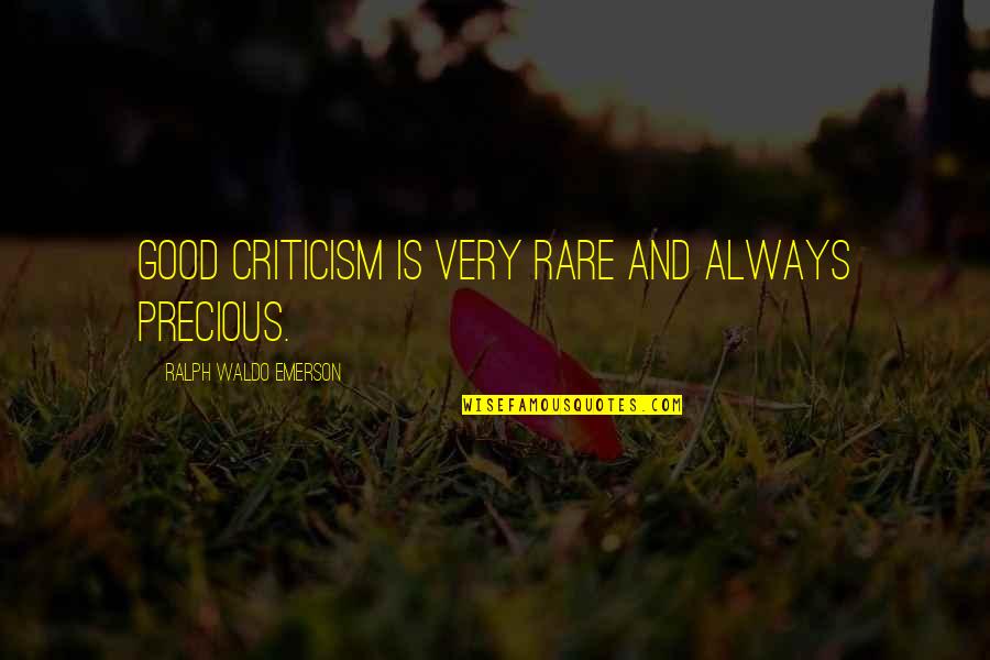 Rare Good Quotes By Ralph Waldo Emerson: Good criticism is very rare and always precious. Rare Good Quotes By Ralph Waldo Emerson: Good criticism is very rare and always precious.