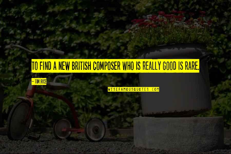 Rare Good Quotes By Tim Rice: To find a new British composer who is