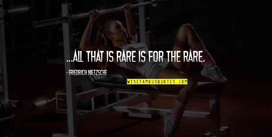 Rare Inspirational Quotes By Friedrich Nietzsche: ...all that is rare is for the rare.