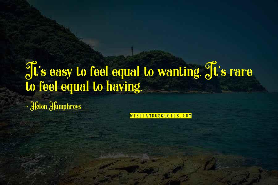 Rare Inspirational Quotes By Helen Humphreys: It's easy to feel equal to wanting. It's