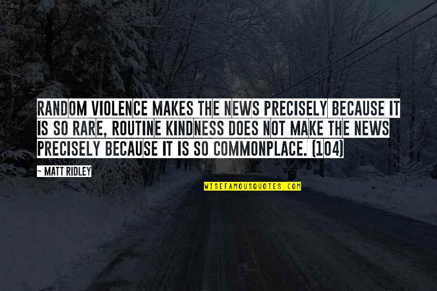 Rare Inspirational Quotes By Matt Ridley: Random violence makes the news precisely because it
