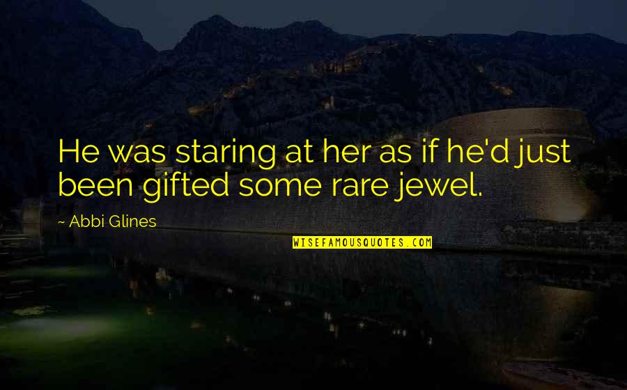 Rare Jewel Quotes By Abbi Glines: He was staring at her as if he'd