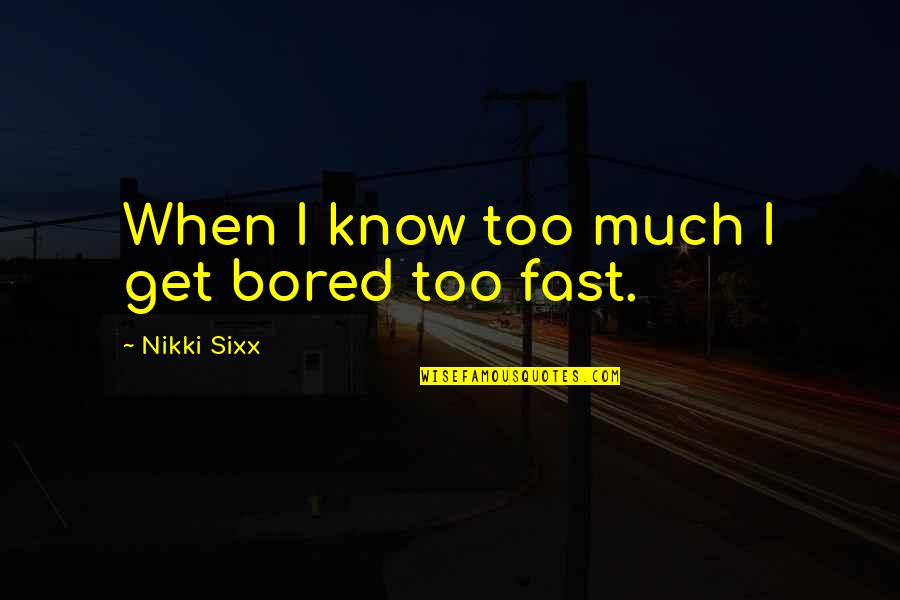 Rare Mensen Quotes By Nikki Sixx: When I know too much I get bored