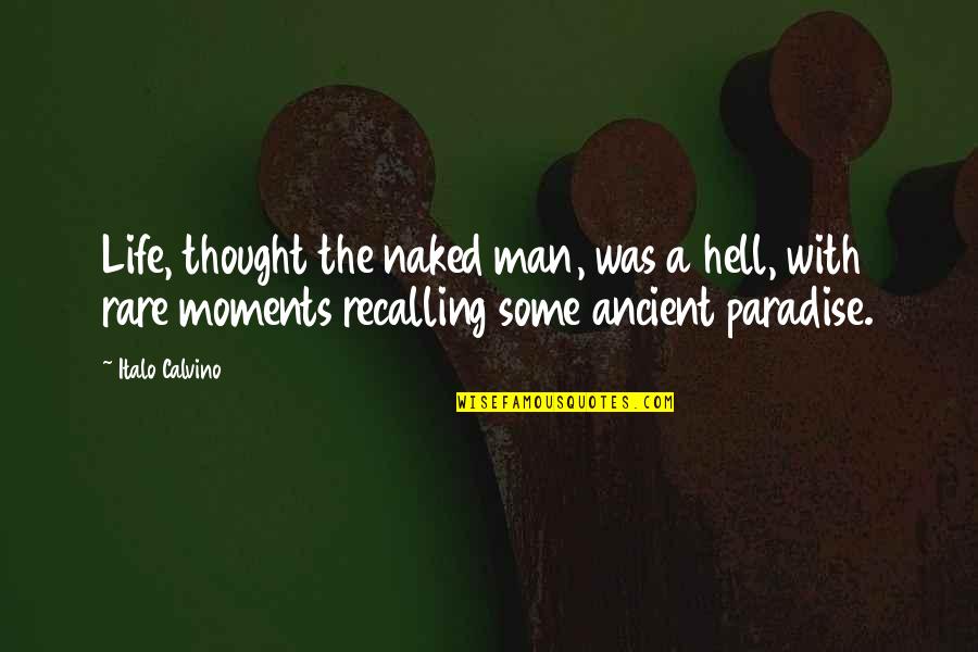 Rare Moments Quotes By Italo Calvino: Life, thought the naked man, was a hell,