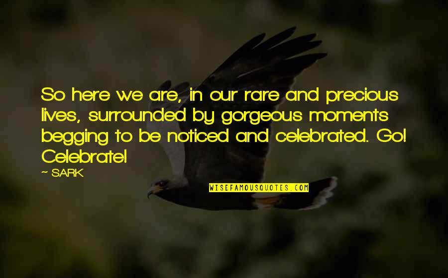 Rare Moments Quotes By SARK: So here we are, in our rare and