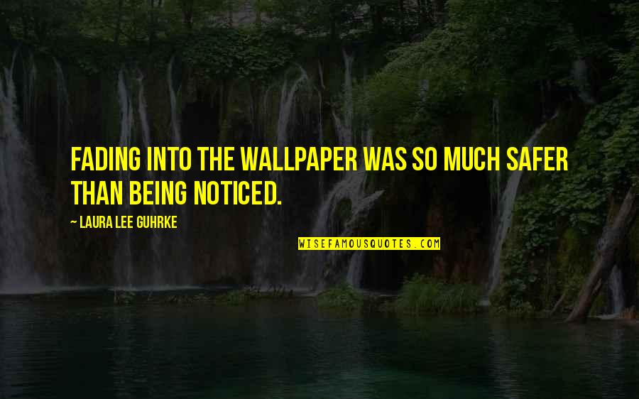 Rare Occasions Quotes By Laura Lee Guhrke: Fading into the wallpaper was so much safer Rare Occasions Quotes By Laura Lee Guhrke: Fading into the wallpaper was so much safer
