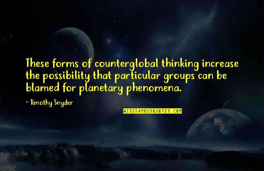 Rare Occurrences Quotes By Timothy Snyder: These forms of counterglobal thinking increase the possibility