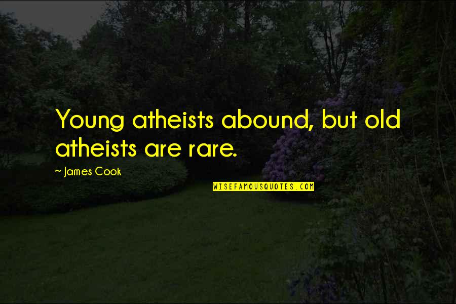 Rare Old Quotes By James Cook: Young atheists abound, but old atheists are rare.