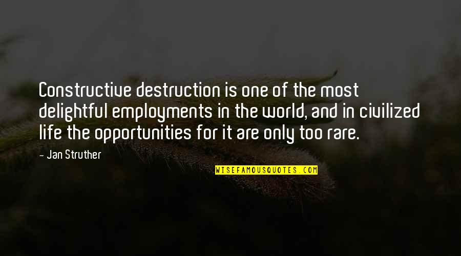 Rare Opportunities Quotes By Jan Struther: Constructive destruction is one of the most delightful