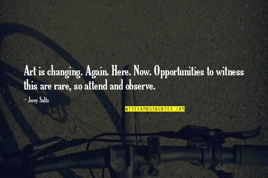 Rare Opportunities Quotes By Jerry Saltz: Art is changing. Again. Here. Now. Opportunities to