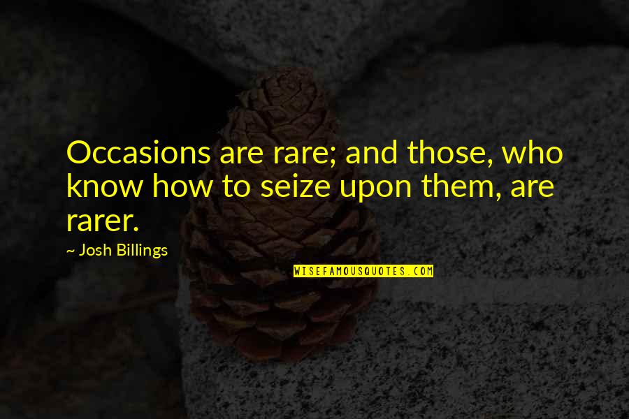 Rare Opportunities Quotes By Josh Billings: Occasions are rare; and those, who know how