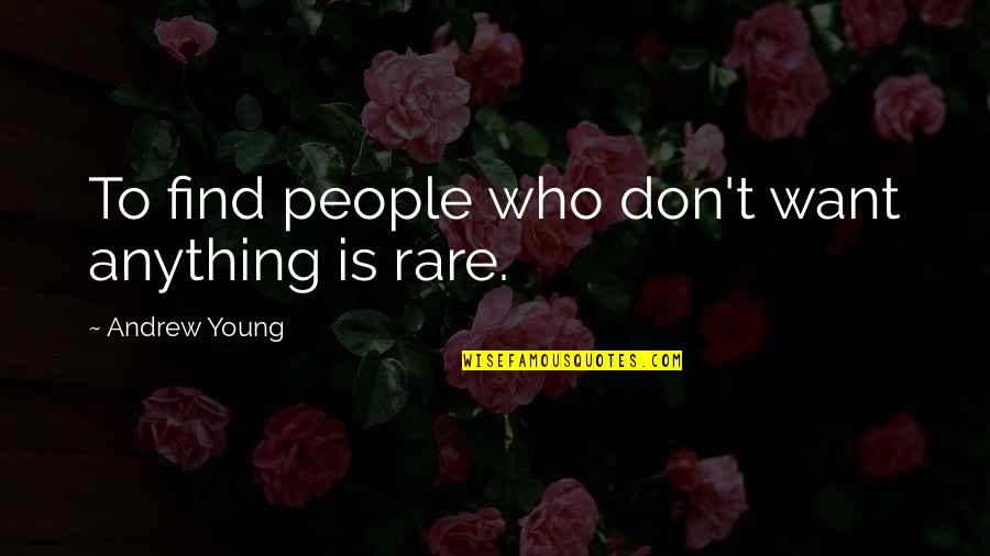 Rare People Quotes By Andrew Young: To find people who don't want anything is