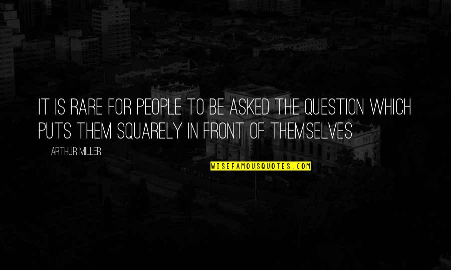 Rare People Quotes By Arthur Miller: It is rare for people to be asked