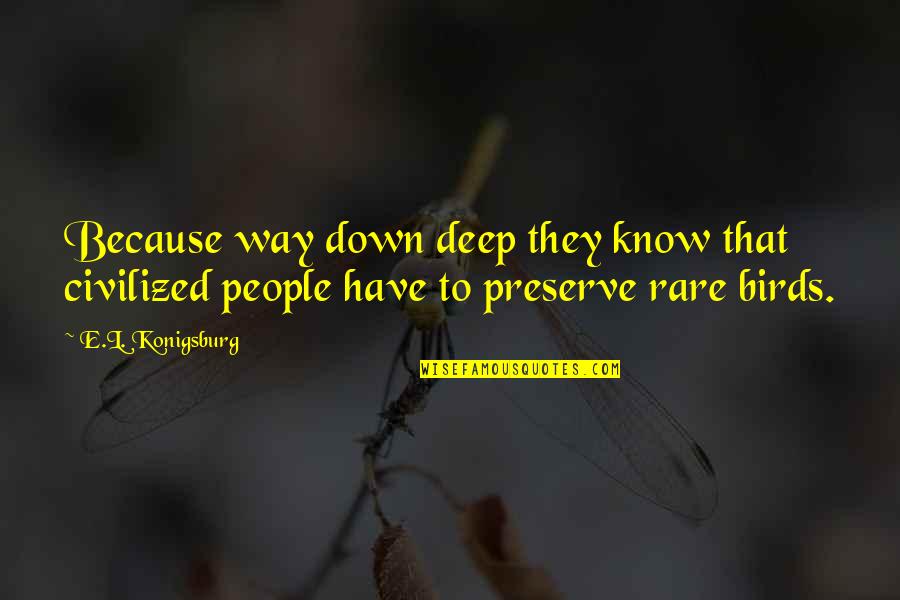 Rare People Quotes By E.L. Konigsburg: Because way down deep they know that civilized
