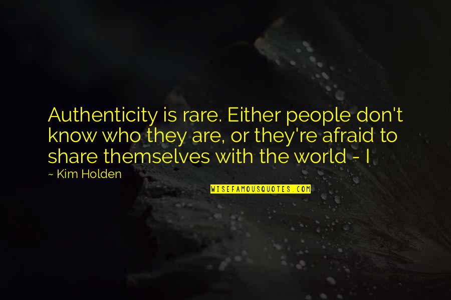 Rare People Quotes By Kim Holden: Authenticity is rare. Either people don't know who