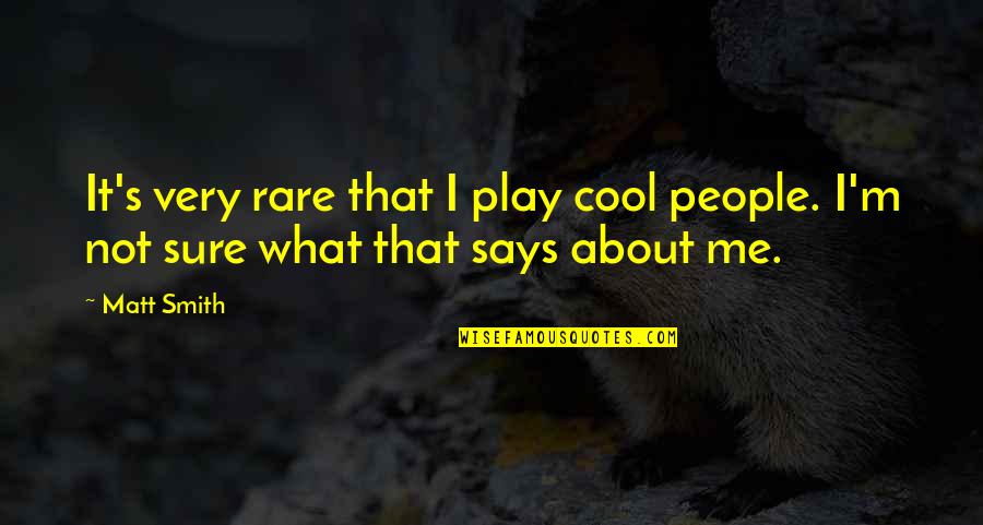 Rare People Quotes By Matt Smith: It's very rare that I play cool people.