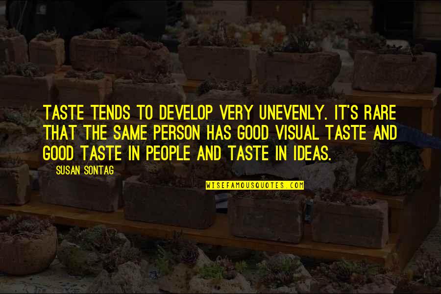 Rare Person Quotes By Susan Sontag: Taste tends to develop very unevenly. It's rare