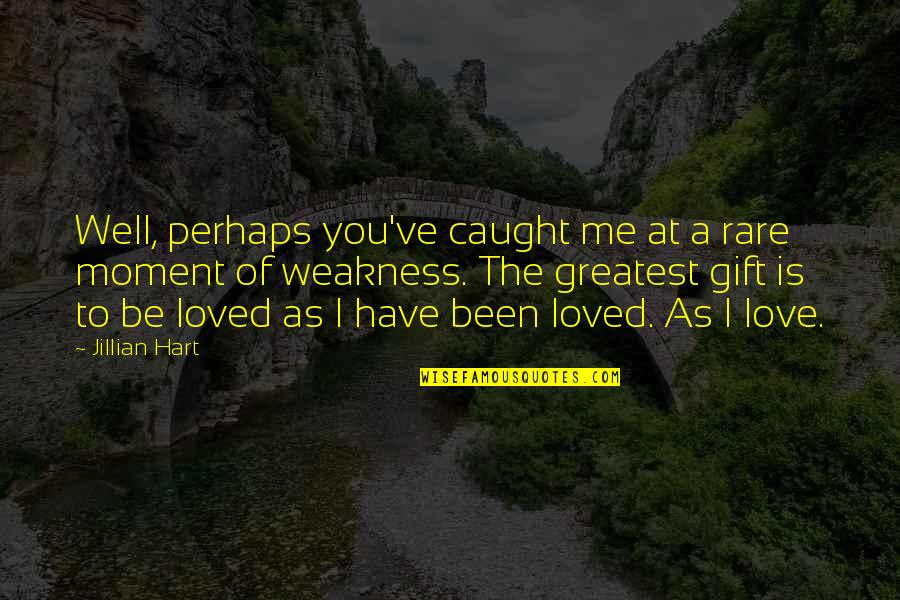 Rare Quotes And Quotes By Jillian Hart: Well, perhaps you've caught me at a rare