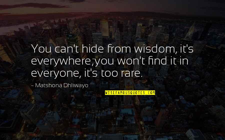 Rare Quotes And Quotes By Matshona Dhliwayo: You can't hide from wisdom, it's everywhere;you won't