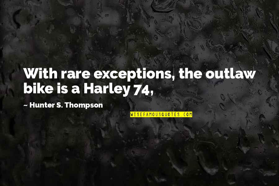 Rare Quotes By Hunter S. Thompson: With rare exceptions, the outlaw bike is a