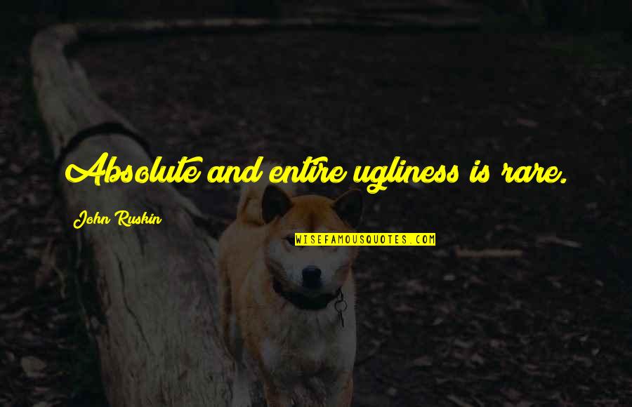 Rare Quotes By John Ruskin: Absolute and entire ugliness is rare.