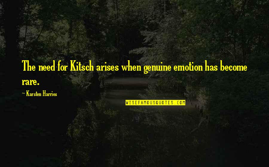 Rare Quotes By Karsten Harries: The need for Kitsch arises when genuine emotion