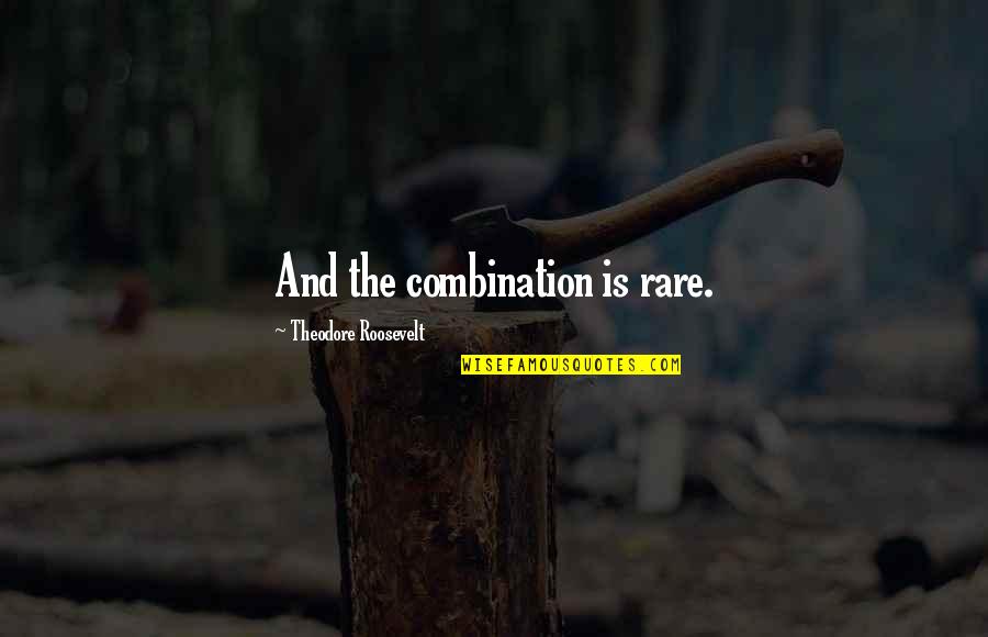 Rare Quotes By Theodore Roosevelt: And the combination is rare.