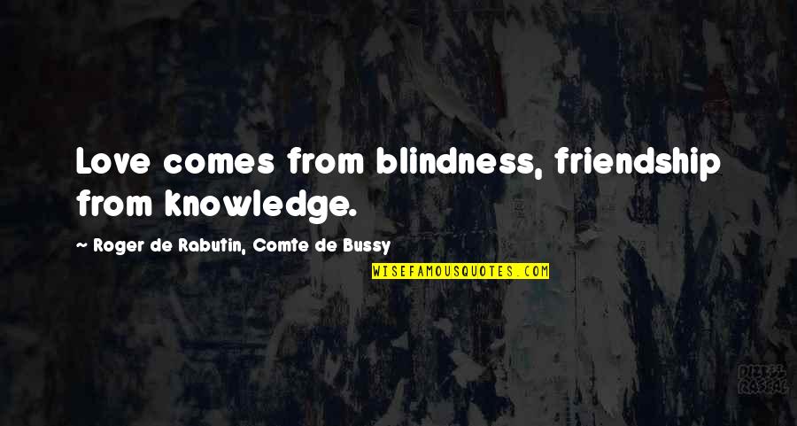 Rare Sayings And Quotes By Roger De Rabutin, Comte De Bussy: Love comes from blindness, friendship from knowledge.