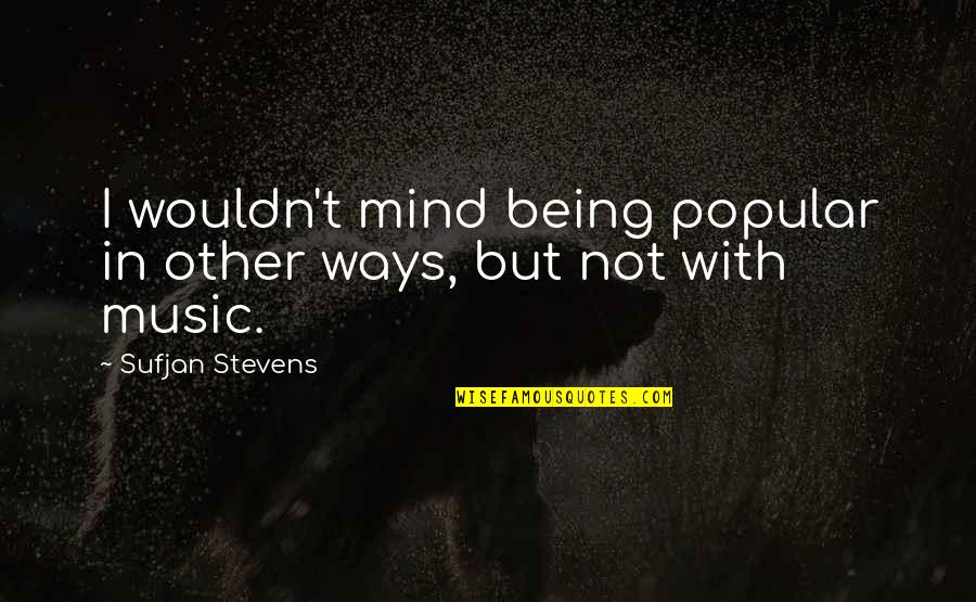 Rare Sayings And Quotes By Sufjan Stevens: I wouldn't mind being popular in other ways,
