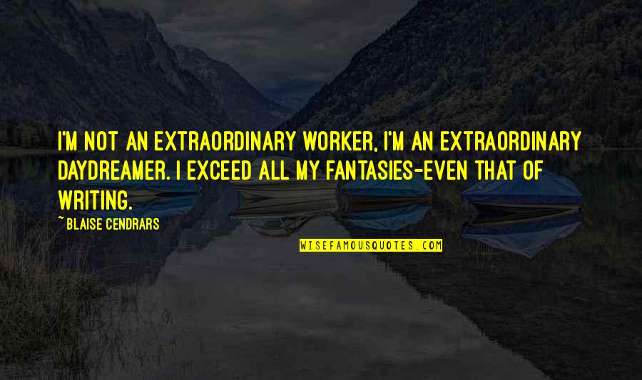 Rarefaction Physics Quotes By Blaise Cendrars: I'm not an extraordinary worker, I'm an extraordinary